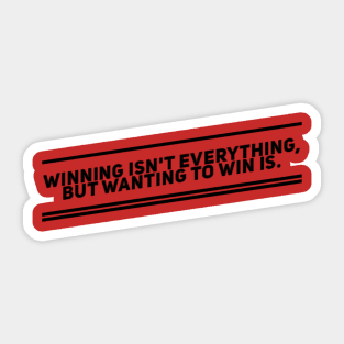 WINNG ISN'T EVERYTHING, BUT WANTING TO WIN IS Sticker